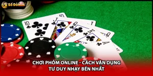 Chơi Phỏm Online - Cách Vận Dụng Tư Duy Nhạy Bén Nhất