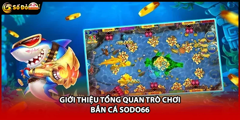 Giới thiệu tổng quan trò chơi bắn cá Sodo66