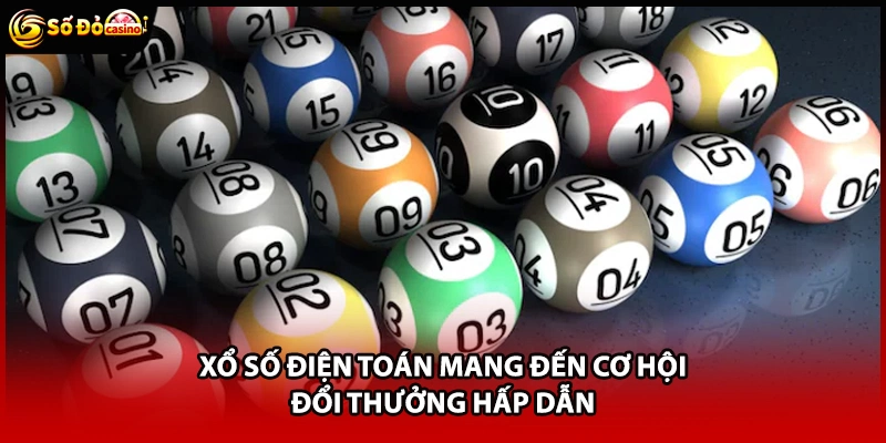 Xổ số điện toán mang đến cơ hội đổi thưởng hấp dẫn