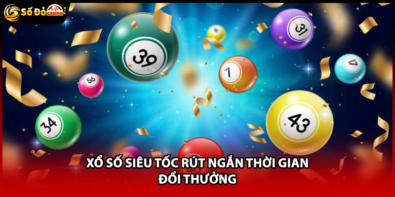 Xổ số siêu tốc rút ngắn thời gian đổi thưởng